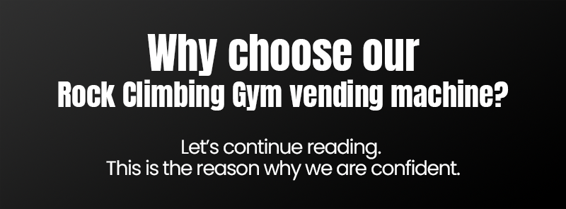 Why choose our Rock Climbing Gym Vending Machines? let's continue reading, that's reason why