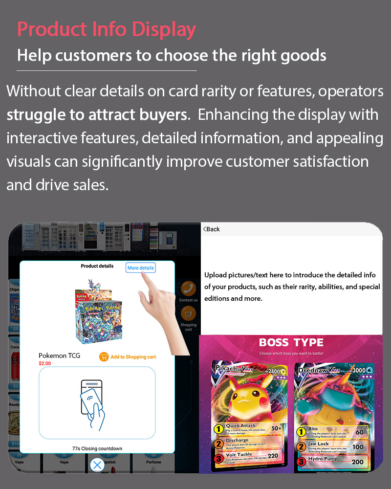 Weimi pokemon tcg vending machine with product info display to help customers to choose the right goods. without cleat details o card rarity or features, operators may struggle to attract buyers. with product info display, iit will improve customers satisfaction and drive sales