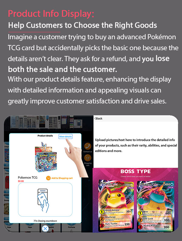 Weimi pokemon tcg vending machine with product info display to help customers to choose the right goods. without cleat details o card rarity or features, operators may struggle to attract buyers. with product info display, iit will improve customers satisfaction and drive sales